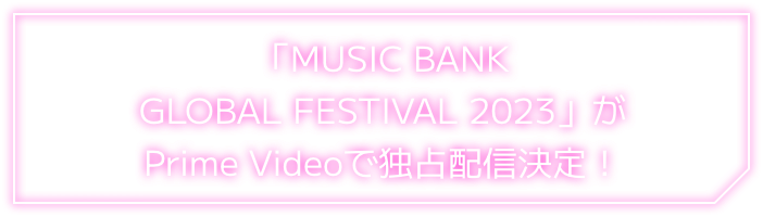 「MUSIC BANK GLOBAL FESTIVAL 2023」がPrime Videoで独占配信決定！